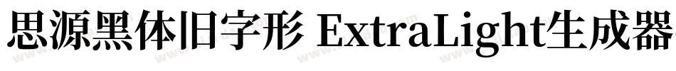 思源黑体旧字形 ExtraLight生成器字体转换
